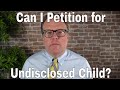 Can I Petition for Undisclosed Child?