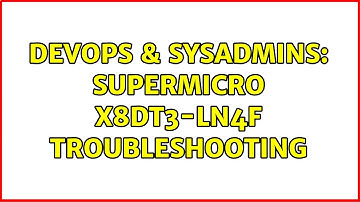 DevOps & SysAdmins: Supermicro X8DT3-LN4F Troubleshooting (2 Solutions!!)