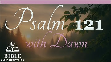 Psalm 121 with Dawn (and restful Music). This is a powerful Psalm that brings assurance.