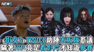 【街女3】TWICE助陣大阪隊惹議 瞞著JYP 竟是看影片才知道參賽