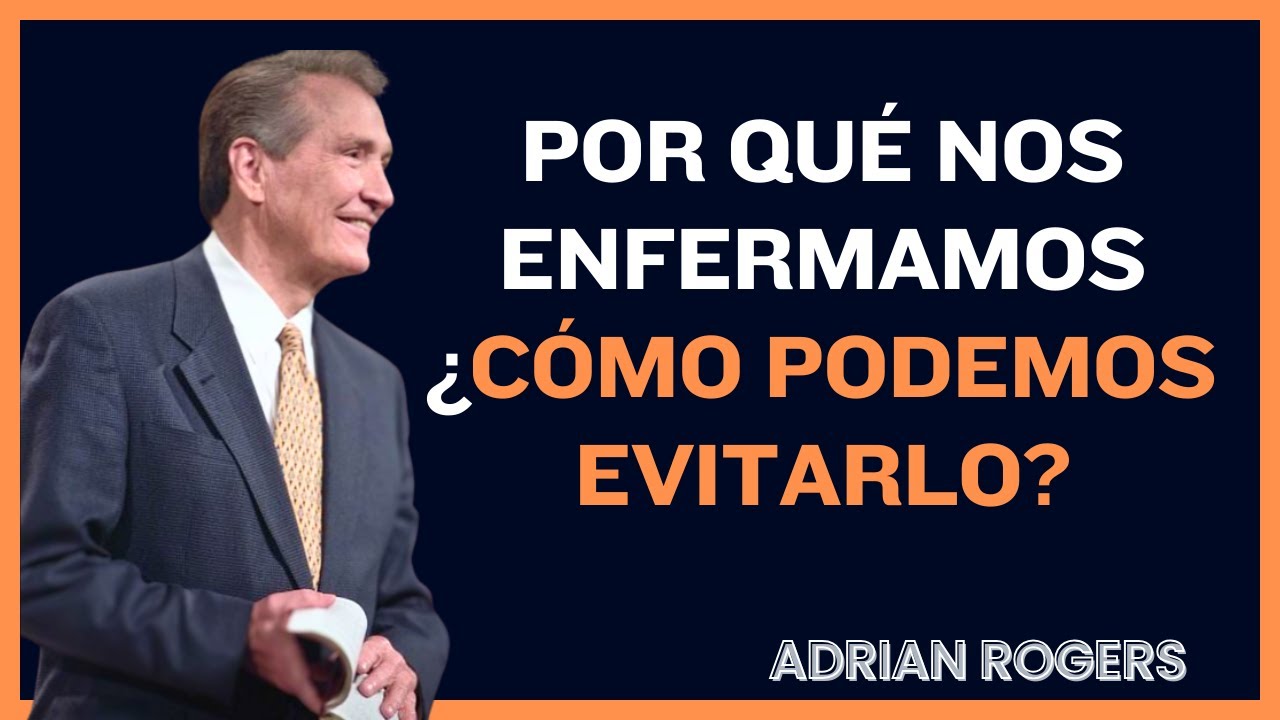 Por Qué Nos Enfermamos ¿Cómo Podemos Evitarlo? - Adrian Rogers En Español
