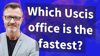 Which Uscis office is the fastest?