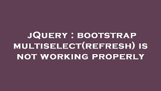 jQuery : bootstrap multiselect(refresh) is not working properly
