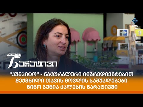 “კუმპიტო”-ნატურალური ინგრედიენტებით შექმნილი თავის მოვლის საშუალებები - ნინო გუნია ქალების ნარატივში