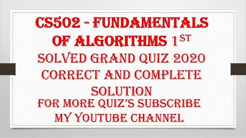 CS502   Fundamentals of Algorithms 1st Solved Grand Quiz 2020.