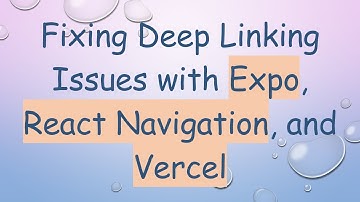 Fixing Deep Linking Issues with Expo, React Navigation, and Vercel