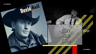 Watch David Ball Dont Think Twice video