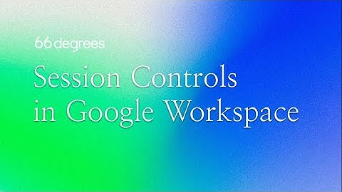 Google Workspace Admin Controls: Session Control