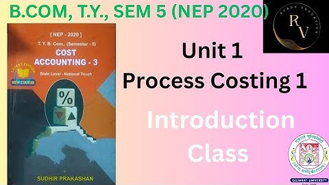 Bcom TY Sem 5 / Cost Accounting 3 / Unit 1 / Process Costing 1 / Introduction Class / NEP 2020 / GU 