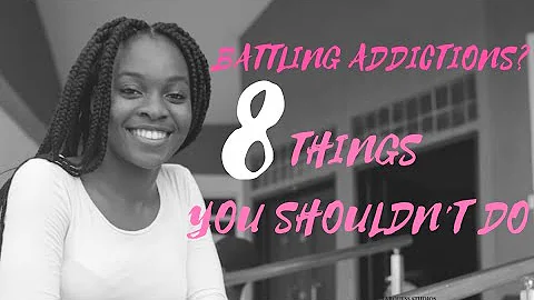 Battling Addictions? 8 Things You Shouldn't Do | D...