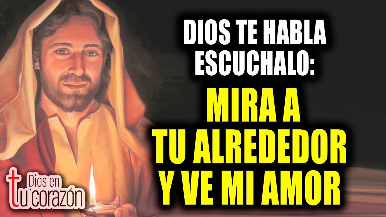 DIOS TE HABLA ESCUCHALO - MIRA A TU ALREDEDOR Y VE MI AMOR - YouTube
