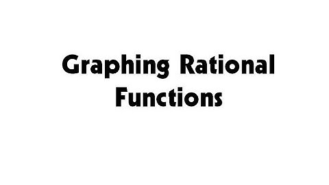 Video #6 Graphing Rational Functions