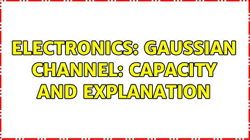 Electronics: Gaussian Channel: Capacity and Explanation