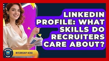 LinkedIn Profile: What Skills Do Recruiters Care About? - Internship Hero