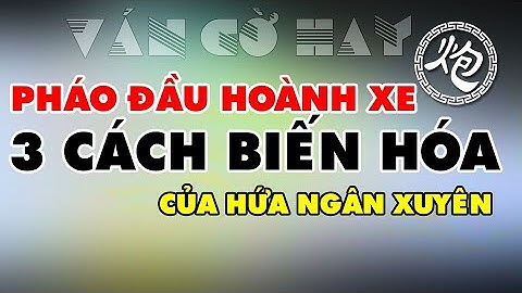 3 CÁCH CHƠI PHÁO ĐẦU HOÀNH XE Đẹp Mắt Của Hứa Ngân Xuyên Ván Cờ Tướng Khai Cuộc Đỉnh Cao Hay Nhất