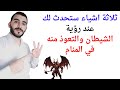 ثلاثة اشياء ستحدث لحياتك عند رؤية الشيطان في المنام  تفسير حلم رؤية الشيطان والتعوذ منه في المنام