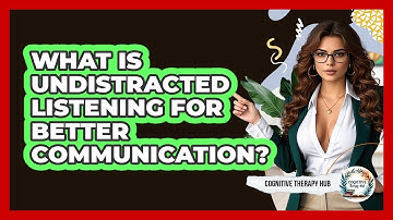 What Is Undistracted Listening For Better Communication? - Cognitive Therapy Hub