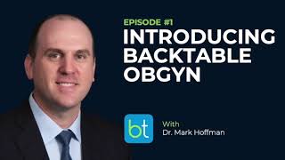 Introducing BackTable OBGYN w/ Dr. Mark Hoffman | BackTable OBGYN Podcast Ep. 1