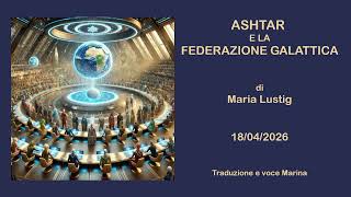Ashtar E La Federazione Galattica - È Stata Innescata Una...., Di Maria Lustig, 18042026