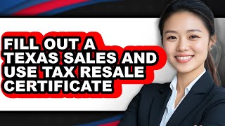How To Fill Out A Texas Sales And Use Tax Resale Certificate - Step By Step