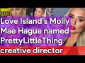 Love Island&#39;s Molly-mae Hague Named Prettylittlething Creative Director