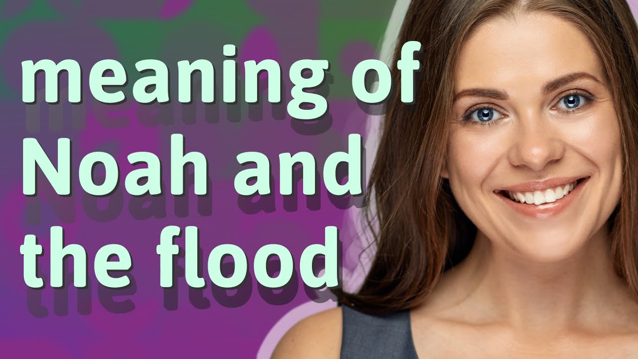 Noah and the flood | meaning of Noah and the flood