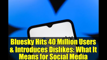 Bluesky Hits 40 Million Users & Introduces Dislikes: What It Means for Social Media