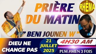 BENI JOUNEN W || PRIÈRE DU MATIN || DIEU NE CHANGE PAS || LUNDI 21 JUILLET 2025 || PLM AMEN 3 FOIS….