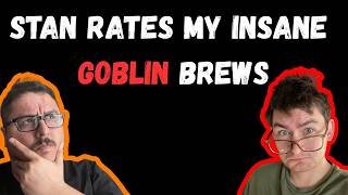 STAN RATES AND PLAYS MY INSANE GOBLIN BREWS