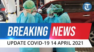 🔴 BREAKING NEWS: Update Covid-19 di Indonesia Rabu, 14 April 2021: Bertambah 5.656 Kasus Baru