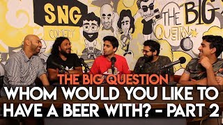 SnG: Whom Would You Like To Have A Beer With? feat. Rohan Joshi | The Big Question S2 Ep12 Part 2