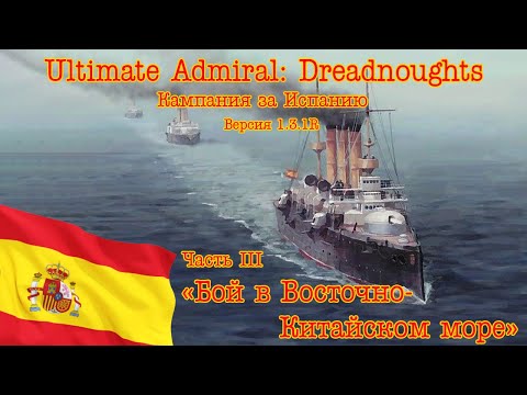 Видео: Ultimate Admiral: Dreadnoughts. Кампания за Испанию! Часть 3 "Бой в Восточно-Китайском море"