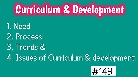 Curriculum- need | Process of Curriculum development| Trends  & Issues in curriculum development