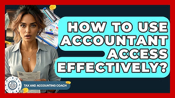 How To Use Accountant Access Effectively? - Tax and Accounting Coach