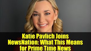 Famous Katie Pavlich Joins NewsNation: What This Means for Prime Time News Profile