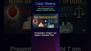 What Drives Belief in God, Feelings or Scientific Evidence? (LIVE) - Clear Waters
