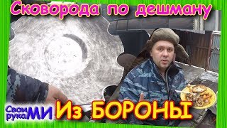 Сковорода из дисковой бороны САДЖ делаем своими руками DIY