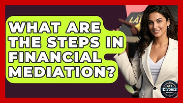 What Are The Steps In Financial Mediation? - Get Divorce Answers