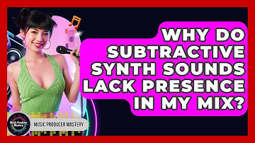 Why Do Subtractive Synth Sounds Lack Presence In My Mix? - Music Producer Mastery