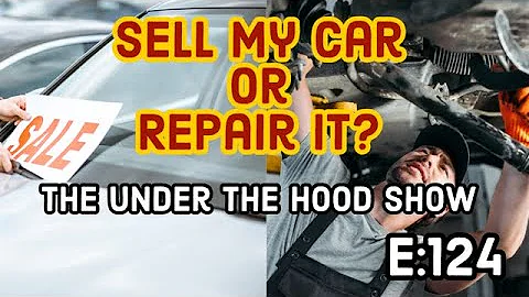 Should I Sell Or Repair My Car? - Under The Hood Car Repair Show