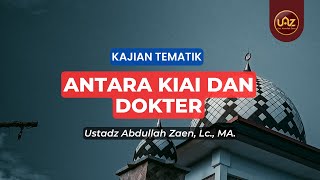 Antara Kiai Dan Dokter - Ustadz Abdullah Zaen., Lc., MA.