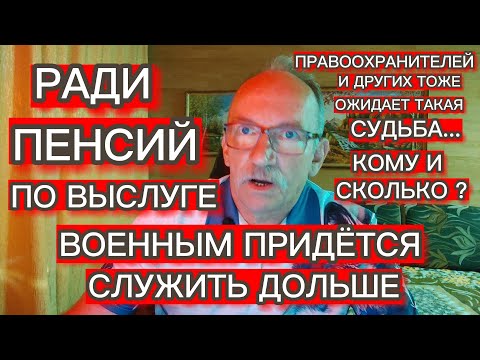 РАДИ ПЕНСИЙ ПО ВЫСЛУГЕ ВОЕННЫМ ПРИДЁТСЯ СЛУЖИТЬ ДОЛЬШЕ . ДРУГИХ ТОЖЕ КОСНЁТСЯ - КОМУ И СКОЛЬКО ?