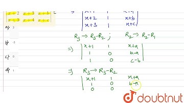 यदि a,b,c समांतर श्रेणी में हों तो  `|{:(x+1,x+2,x+a),(x+2,x+3,x+b),(x+3,x+4,x+c):}|`