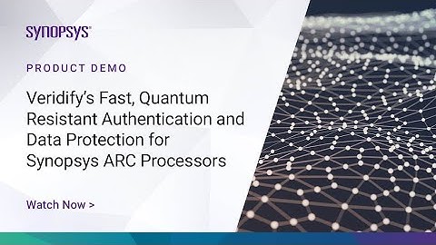 Veridify’s Fast, Quantum Resistant Authentication and Data Protection for ARC Processors | Synopsys