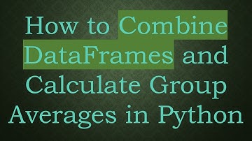 How to Combine DataFrames and Calculate Group Averages in Python