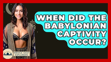 When Did The Babylonian Captivity Occur? - Middle East Explorers