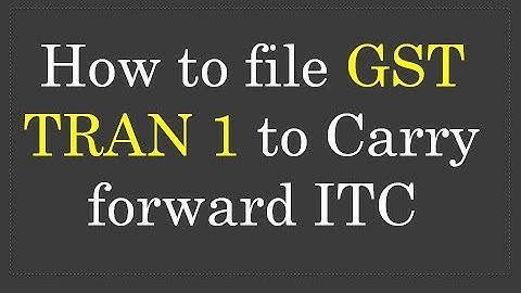 How to file GST TRAN 1 to Carry forward ITC – Bimal Jain