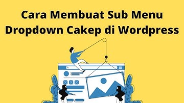 Cara Membuat Sub Menu di Wordpress Model Dropdown Tampak Bagus Hanya 5 Menit