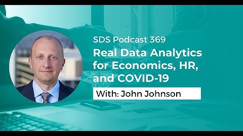 SDS 369: Real Data Analytics for Economics, HR, and COVID-19 — with John Johnson