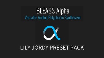 BLEASS Alpha Synthesizer - Versatile Polyphonic - LILY JORDY PRESET PACK